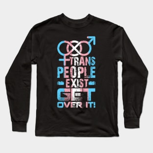 Trans People Exist Get Over It Long Sleeve T-Shirt